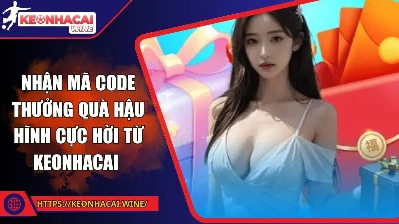 Nhận mã code thưởng quà hậu hĩnh cực hời từ Keonhacai 