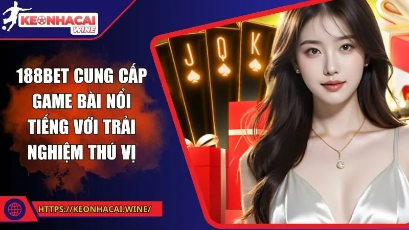 188bet cung cấp game bài nổi tiếng với trải nghiệm thú vị
