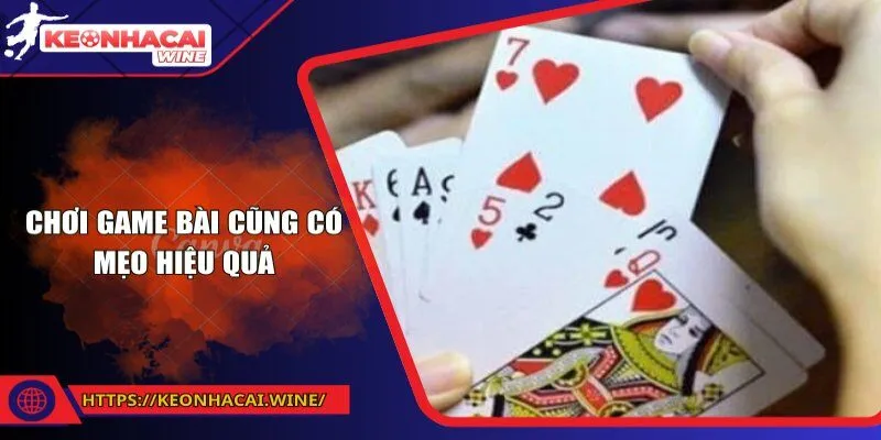 Chơi game bài cũng có mẹo hiệu quả