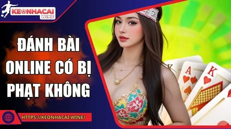 Đánh Bài Online Có Bị Phạt Không - Sự Thật Cần Nắm Bắt