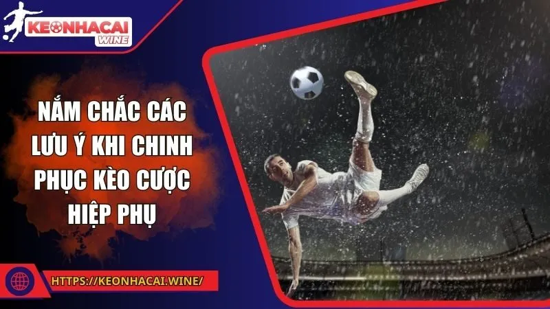 Nắm chắc các lưu ý khi chinh phục kèo cược hiệp phụ