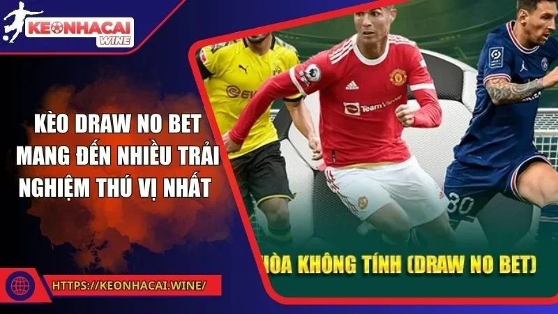 Kèo Draw No Bet Mang Đến Nhiều Trải Nghiệm Thú Vị Nhất